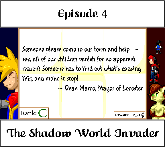 Episode 4 The Shadow World Invader Someone please come to our town and help -- see, all of our children vanish for no apparent reason! Someone has to find out what's causing this, and make it stop! Dean Marco, Mayor of Locester