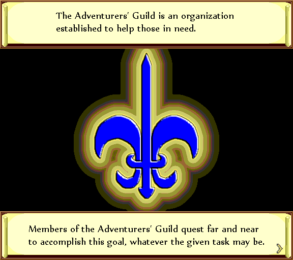 The Adventurers' Guild is an organization established to help thos in need. Members of the Adventurers' Guild quest far and near to accomplish this goal, whatever the given task may be.