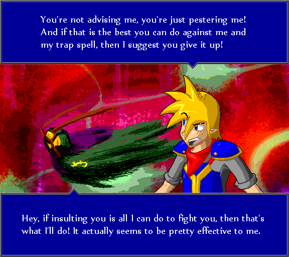 You're not advising me, you're just pestering me! And if that is the best you can do against me and my trap spell, then I suggest you give it up! Hey, if insulting you is all I can do to fight you, then that's what I'll do! It actually seems to be pretty effective to me.