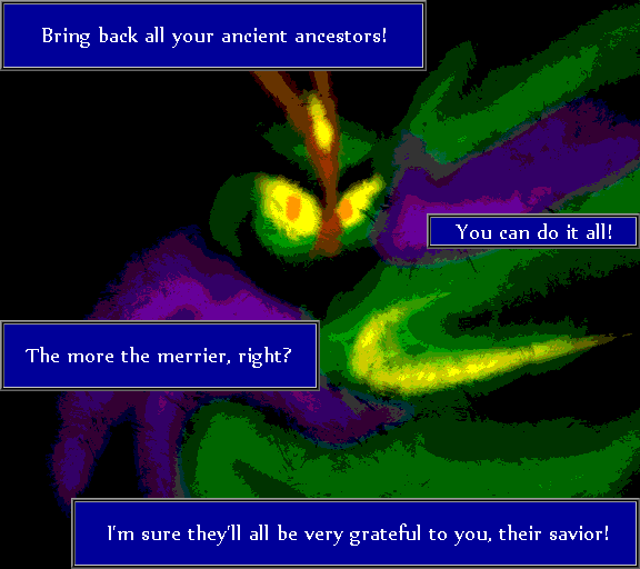 Bring back all your ancient ancestors! You can do it all! The more the merrier, right? I'm sure they'll all be very grateful to you, their savior!