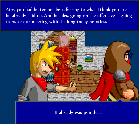 Aire, you had better not be referring to what I think you are--he already said no. And besides, going on the offensive is going to make our meeting with the king today pointless! ...It already was pointless.