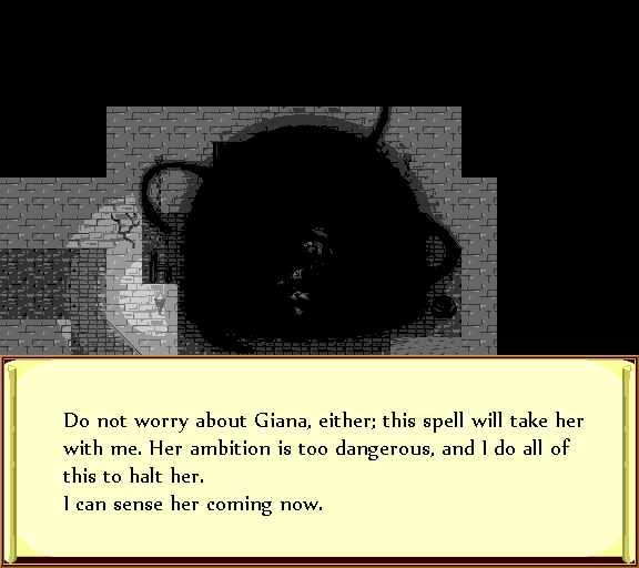 Do not worry about Giana, either; this spell will take her with me. Her ambition is too dangerous, and I do all of this to halt her. I can sense her coming now.