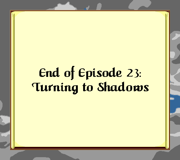 End of Episode 23: Turning to Shadows