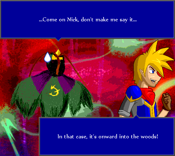 ...Come on Nick, don;t make me say it... In that case, it's onward into the woods!