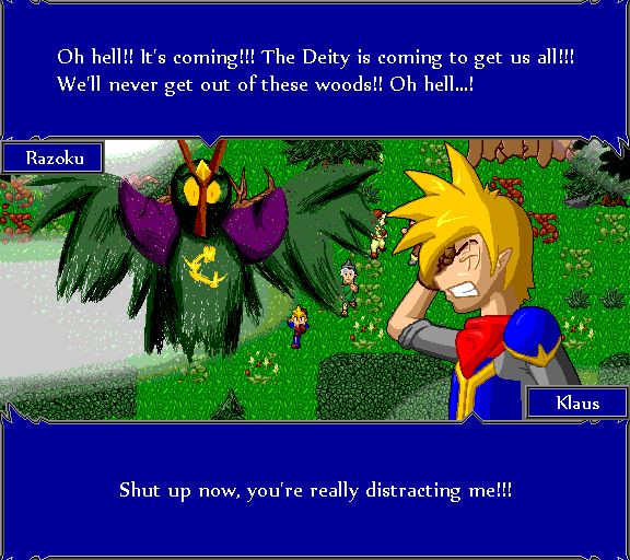 Oh hell! It's coming!!! The Deity is coming to get us all!!! We'll never get out of these woods!! Oh hell...! Shut up now, you're really distracting me!!