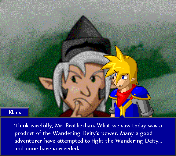 Think carefully, Mr. Brotherhan. What we saw today was a product of the Wandering Deity's power. Many a good adventurer have attempted to fight the Wandering Deity... and none have succeeded.