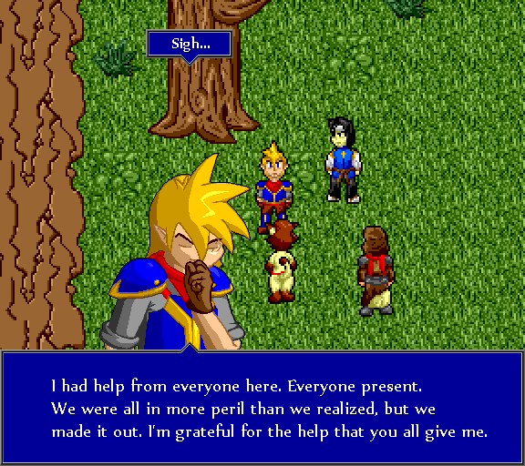 I had help from everyone here. Everyone present. We were all in more peril than we realized, but we made it out. I'm grateful for the help that you all give me.