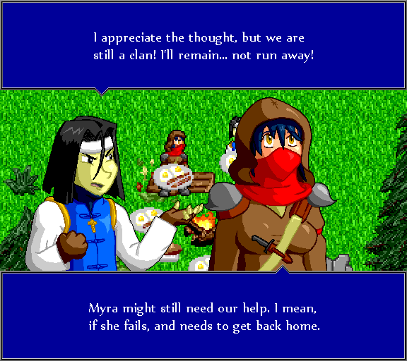 I appreciate the thought, but we are still a clan! I'll remain... not run away! Myra might still need our help. I mean, if she fails, and needs to get back home.