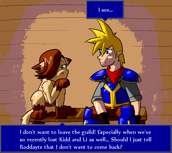 I see... I don't want to leave the guild! Especially when we've so recetly lost Kidd and Li as well... Should I just tell Roddayte that I don't want to come back?