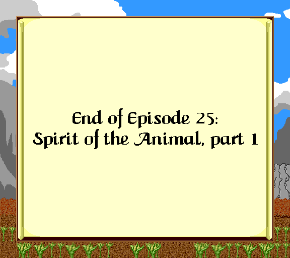 End of Episode 25: Spirit of the Animal, part 1
