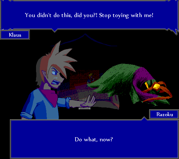 You did this, didn't you?! Stop toying with me! Do what, now?