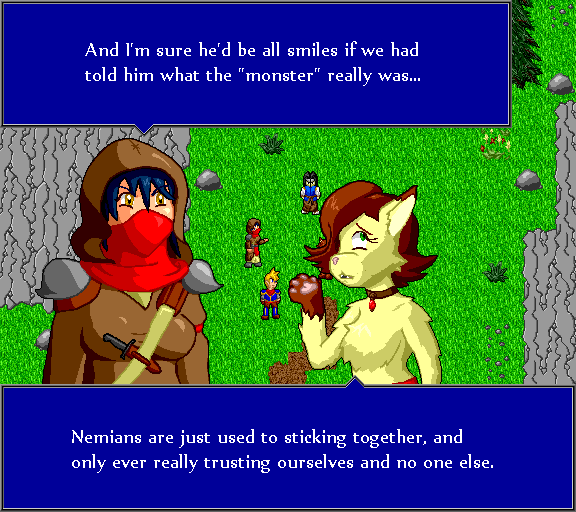 And I'm sure he'd be all smiles if we had told him what the "monster" really was... Nemians are just used to sticking together, and only ever really trusting ourselves and no one else.