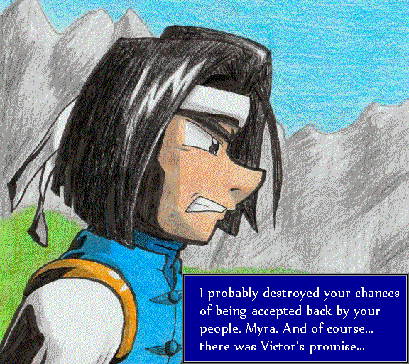 I probably destroyed your chances of being accepted back by your people, Myra. And of course... there was Victor's promise...
